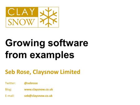 Growing software from examples Seb Rose, Claysnow Limited Blog: