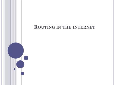 R OUTING IN THE INTERNET. A UTONOMOUS SYSTEM ( AS ) Collections of routers that has the same protocol, administative and technical control Intra-AS routing.