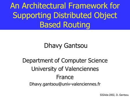 An Architectural Framework for Supporting Distributed Object Based Routing Dhavy Gantsou Department of Computer Science University of Valenciennes France.