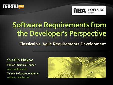 Classical vs. Agile Requirements Development Svetlin Nakov Telerik Software Academy academy.telerik.com Senior Technical Trainer www.nakov.com.