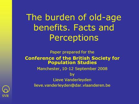 SVR The burden of old-age benefits. Facts and Perceptions Paper prepared for the Conference of the British Society for Population Studies Manchester, 10-12.