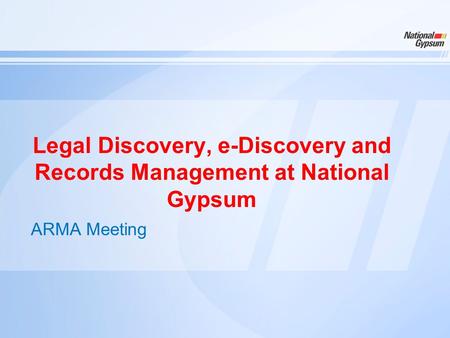 Legal Discovery, e-Discovery and Records Management at National Gypsum ARMA Meeting.