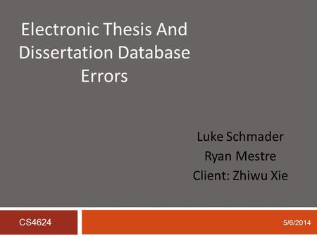 Electronic Thesis And Dissertation Database Errors Luke Schmader Ryan Mestre Client: Zhiwu Xie CS4624 5/6/2014.