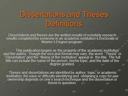 Dissertations and Theses Definitions Dissertations and theses are the written results of scholarly research results completed by someone in an academic.