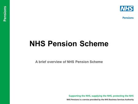 NHS Pension Scheme A brief overview of NHS Pension Scheme.