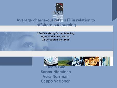21/04/2008 Insee Average charge-out rate in IT in relation to offshore outsourcing 23rd Voorburg Group Meeting Aguascalientes, Mexico 22-26 September 2008.