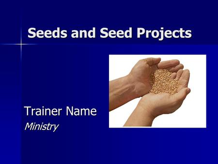 Seeds and Seed Projects Trainer Name Ministry. 2 SEEDS Agriculture and Ministry Question 1: What biblical parables can you think of that are based on.