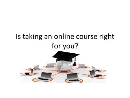 Is taking an online course right for you?
