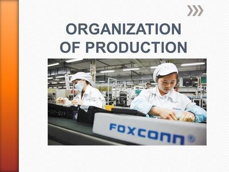 ORGANIZATION OF PRODUCTION. Specialization in Production by Firms Each person or group concentrating on doing what they are best at doing.