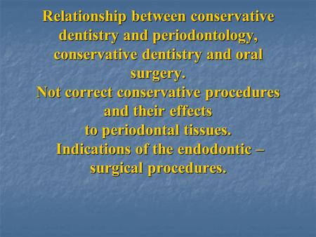 Relationship between conservative dentistry and periodontology, conservative dentistry and oral surgery. Not correct conservative procedures and their.