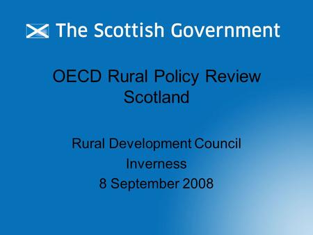 OECD Rural Policy Review Scotland Rural Development Council Inverness 8 September 2008.