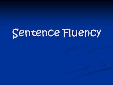 Sentence Fluency. What is sentence fluency? We all know what a sentence is. Right? Fluency is when something moves with smoothness and ease. Sentence+Fluency=