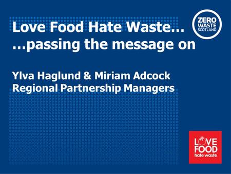 Love Food Hate Waste… …passing the message on