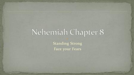 Standing Strong Face your Fears. The 1 st 7 chapters tell the story of the rebuilding of the walls of Jerusalem.  how to restore our defenses  how.