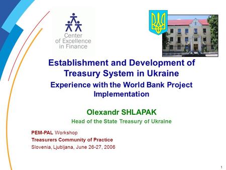 1 Establishment and Development of Treasury System in Ukraine Experience with the World Bank Project Implementation Olexandr SHLAPAK Head of the State.