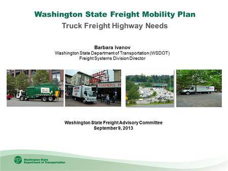 Barbara Ivanov Washington State Department of Transportation (WSDOT) Freight Systems Division Director Washington State Freight Mobility Plan Truck Freight.