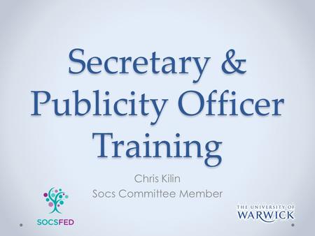 Secretary & Publicity Officer Training Chris Kilin Socs Committee Member.