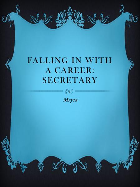 FALLING IN WITH A CAREER: SECRETARY Mayra. MAIN DUTIES AND RESPONSIBILITIES  Secretaries make appointments.  They put files in order,  They also write.
