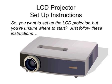 LCD Projector Set Up Instructions So, you want to set up the LCD projector, but you’re unsure where to start? Just follow these instructions…