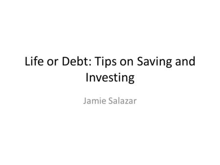 Life or Debt: Tips on Saving and Investing Jamie Salazar.