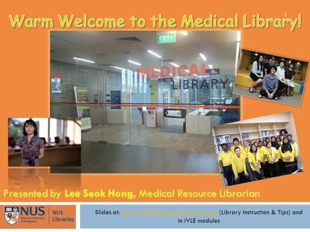 Presented by Lee Seok Hong, Medical Resource Librarian Slides at:  (Library Instruction & Tips) andhttp://libguides.nus.edu.sg/nursing.