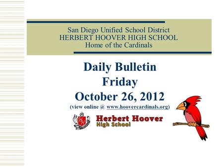 San Diego Unified School District HERBERT HOOVER HIGH SCHOOL Home of the Cardinals Daily Bulletin Friday October 26, 2012 (view