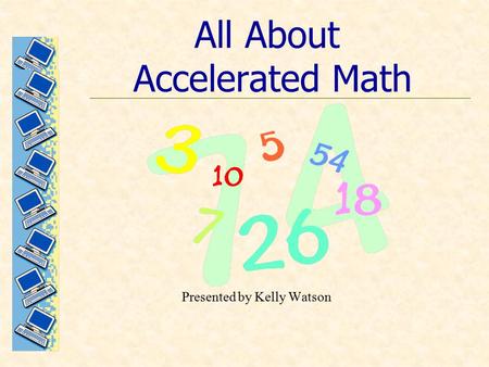 All About Accelerated Math Presented by Kelly Watson.