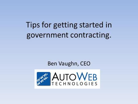 Tips for getting started in government contracting. Ben Vaughn, CEO.