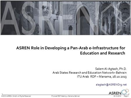 28.10.2013 Page 1© 2013 ASREN, GmbH, All Rights ReservedITU Arab RDF Meeting – Manama, Bahrain Salem Al-Agtash, Ph.D. Arab States Research and Education.