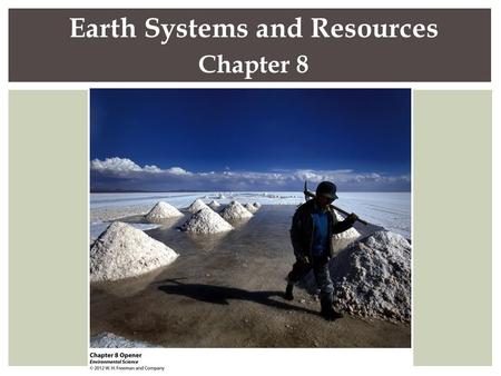 Earth Systems and Resources Chapter 8. A.Earth ’ s resources were determined when the planet formed B.Minerals and elements are unevenly distributed around.