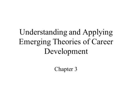 Understanding and Applying Emerging Theories of Career Development