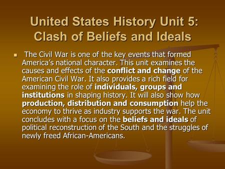 United States History Unit 5: Clash of Beliefs and Ideals United States History Unit 5: Clash of Beliefs and Ideals The Civil War is one of the key events.