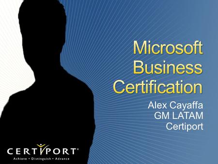 Alex Cayaffa GM LATAM Certiport. Worldwide Program Administrator for: Microsoft Business Certification  Microsoft Office Specialist Program  Microsoft.