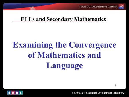 1 ELLs and Secondary Mathematics Examining the Convergence of Mathematics and Language.