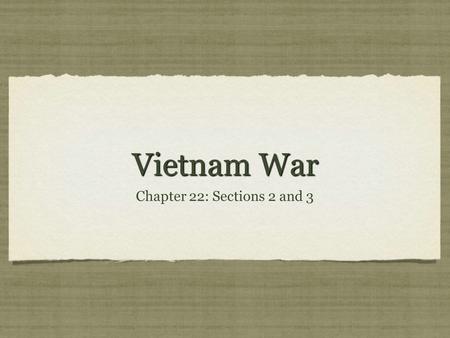 Vietnam War Chapter 22: Sections 2 and 3.