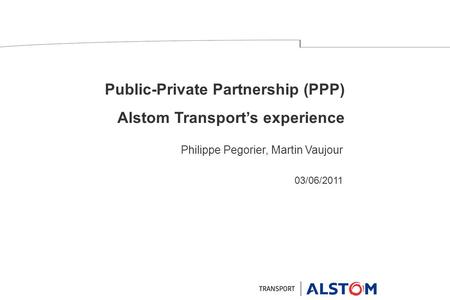 Public-Private Partnership (PPP) Alstom Transport’s experience