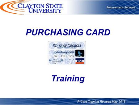 PURCHASING CARD P-Card Training Revised May 2015 Training.