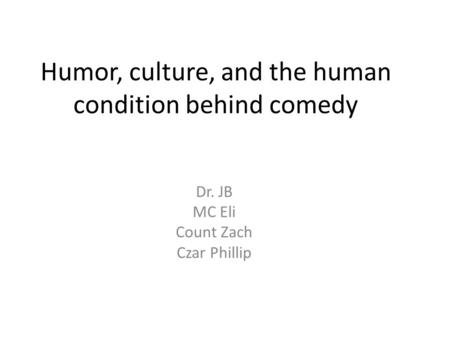 Humor, culture, and the human condition behind comedy Dr. JB MC Eli Count Zach Czar Phillip.