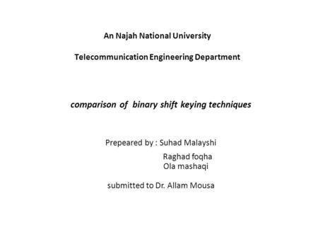 An Najah National University Telecommunication Engineering Department comparison of binary shift keying techniques Prepeared by : Suhad Malayshi Raghad.