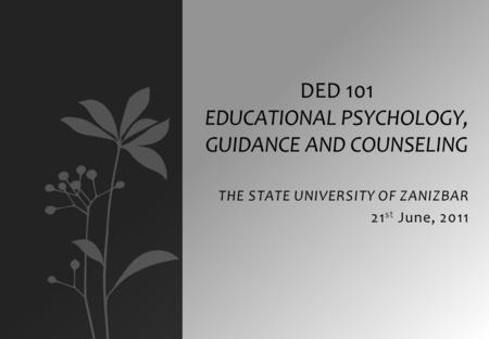 DED 101 Educational psychology, guidance and counseling