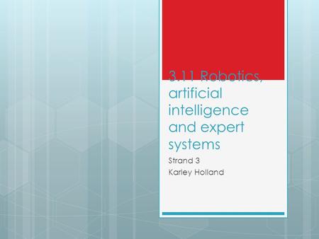 3.11 Robotics, artificial intelligence and expert systems Strand 3 Karley Holland.