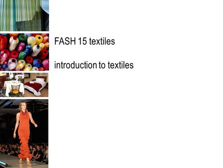 FASH 15 textiles introduction to textiles. textiles & textile products textile: originally applied to woven fabrics now generally applied to any flexible.