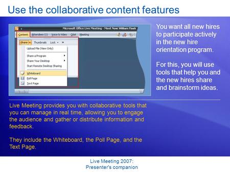 Live Meeting 2007: Presenter's companion Use the collaborative content features You want all new hires to participate actively in the new hire orientation.