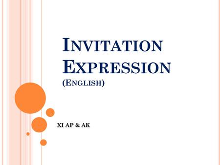 I NVITATION E XPRESSION (E NGLISH ) XI AP & AK. E XPRESSION GIVING INVITATION Here are the examples of giving invitation :  Could you come to my party.