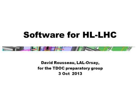 Software for HL-LHC David Rousseau, LAL-Orsay, for the TDOC preparatory group 3 Oct 2013.
