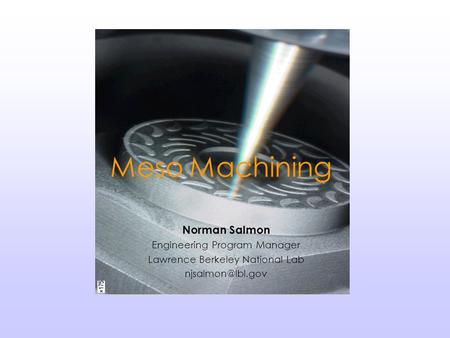 Meso Machining Norman Salmon Engineering Program Manager