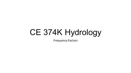 CE 374K Hydrology Frequency Factors. Frequency Analysis using Frequency Factors f(x) x xTxT.