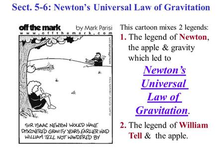 Sect. 5-6: Newton’s Universal Law of Gravitation This cartoon mixes 2 legends: 1. The legend of Newton, the apple & gravity which led to Newton’s Universal.
