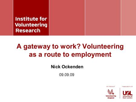 An initiative of in association with Nick Ockenden A gateway to work? Volunteering as a route to employment 09.09.09.