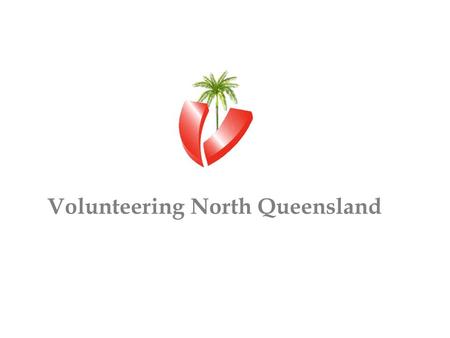 Volunteering North Queensland. PEAK BODY FOR VOLUNTEERING IN QUEENSLAND Volunteering Queensland Inc. PEAK BODY FOR VOLUNTEERING IN QUEENSLAND Overview.